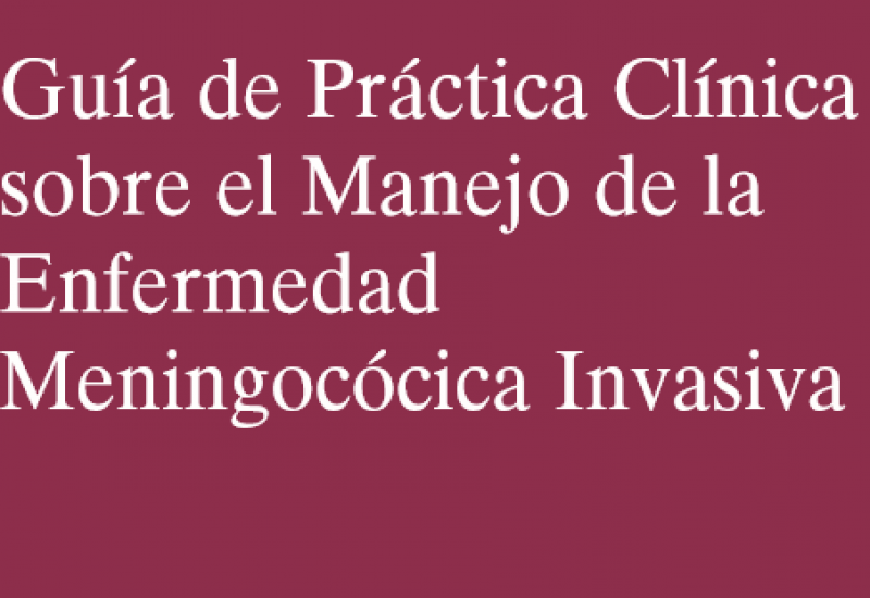 Guía de Práctica Clínica sobre el Manejo de la Enfermedad Meningocócica Invasiva. Versión resumida
